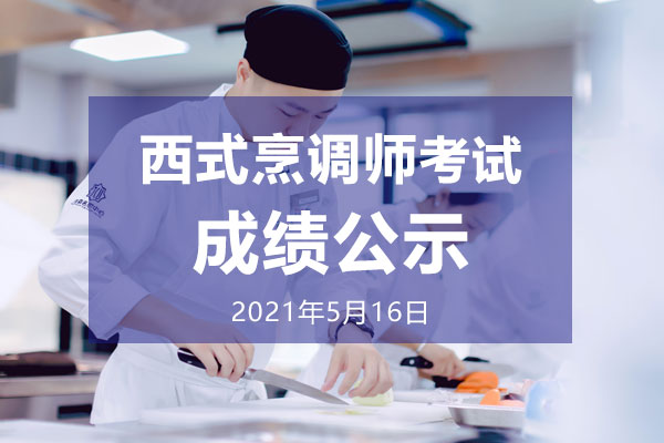 2021年5月16日 西式烹调师考试成绩公示