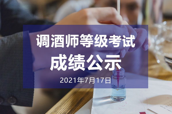 2021年7月17日 调酒师等级考试成绩公示
