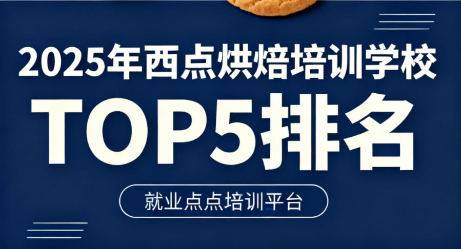 2025年西点烘焙培训学校TOP5：课程、费用、就业全解析
